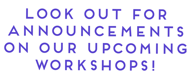 Look out for announcements on our upcoming workshops!